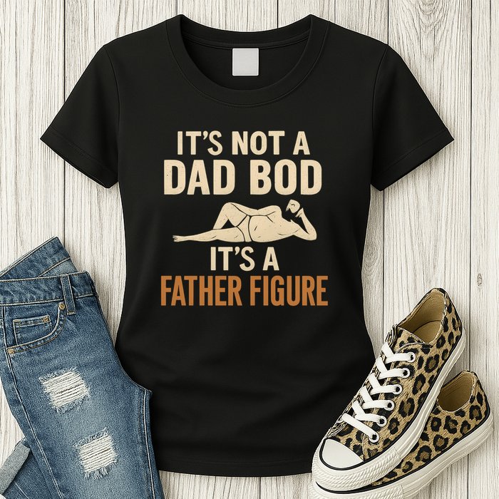 It's Not a Dad Bod, It's a Father Figure Womens T-Shirt