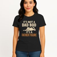 It's Not a Dad Bod, It's a Father Figure Womens T-Shirt