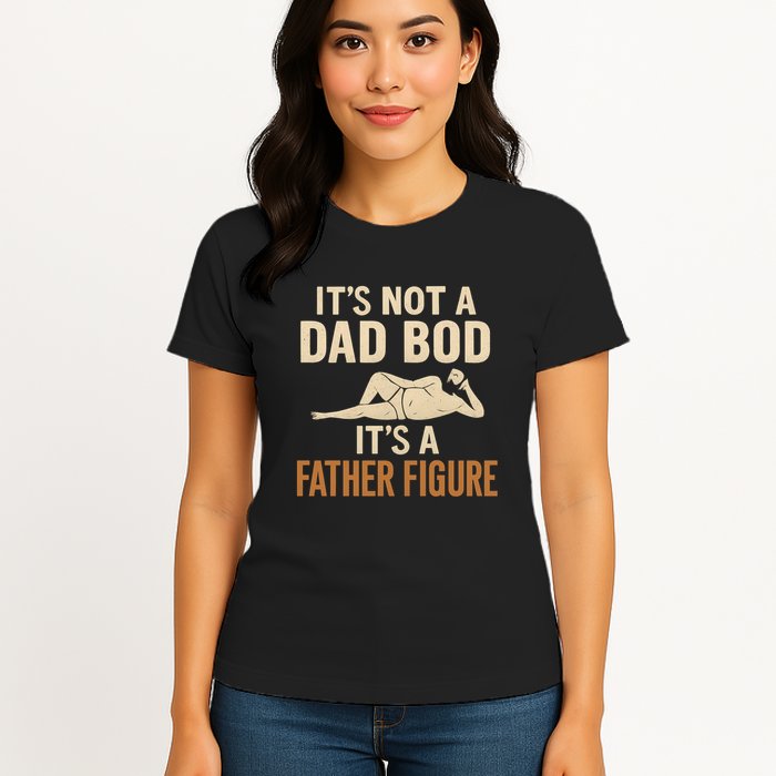 It's Not a Dad Bod, It's a Father Figure Womens T-Shirt
