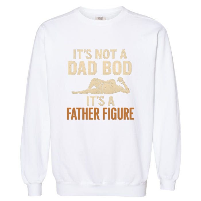 It's Not a Dad Bod, It's a Father Figure Garment-Dyed Sweatshirt