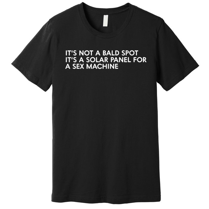 ItS Not A Bald Spot ItS A Solar Panel A Sex Machine Premium T-Shirt