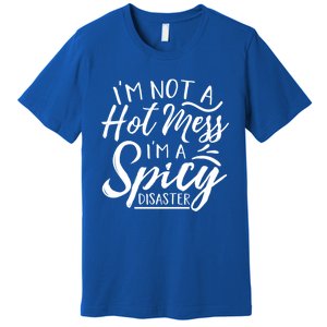 I'm Not A Hot Mess I'm A Spicy Disaster Funny Mom Dad Gift Premium T-Shirt