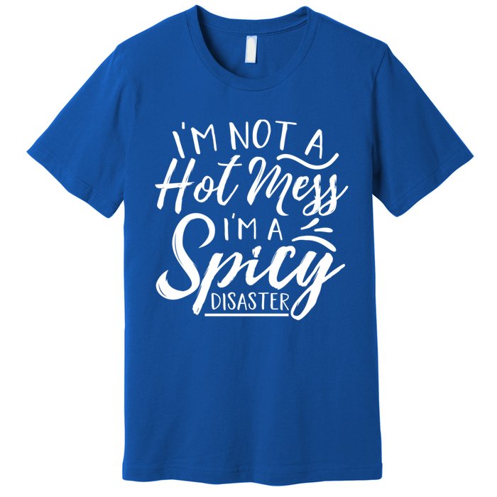 I'm Not A Hot Mess I'm A Spicy Disaster Funny Mom Dad Gift Premium T-Shirt