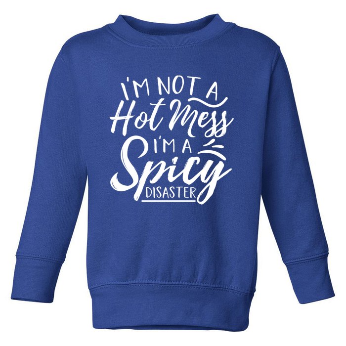 I'm Not A Hot Mess I'm A Spicy Disaster Funny Mom Dad Gift Toddler Sweatshirt