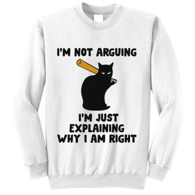 IM Not Arguing IM Just Explaining Why I Am Right Sweatshirt