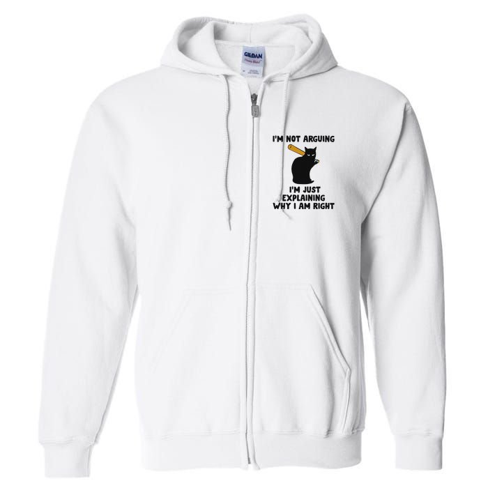 IM Not Arguing IM Just Explaining Why I Am Right Full Zip Hoodie