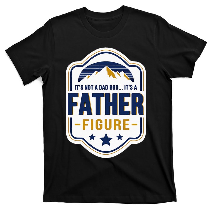 Its Not A Dad Bod Its A Father Figure Dad Joke Fathers Day T-Shirt