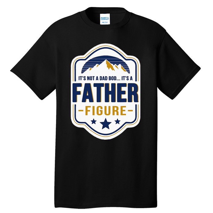 Its Not A Dad Bod Its A Father Figure Dad Joke Fathers Day Tall T-Shirt