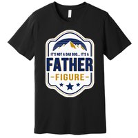 Its Not A Dad Bod Its A Father Figure Dad Joke Fathers Day Premium T-Shirt