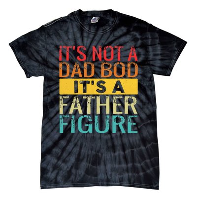 Its Not A Dad Bod Its A Father Figure Funny Dad Tie-Dye T-Shirt