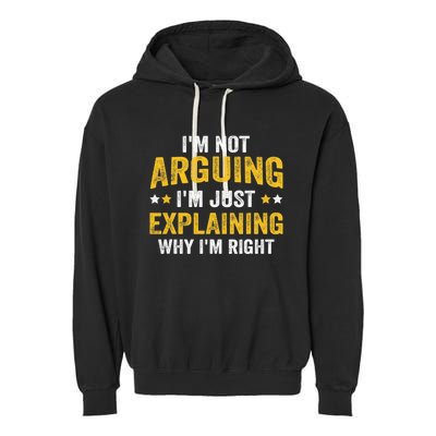 I'm Not Arguing I'm Just Explaining Why I'm Right  Garment-Dyed Fleece Hoodie