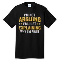 I'm Not Arguing I'm Just Explaining Why I'm Right  Tall T-Shirt