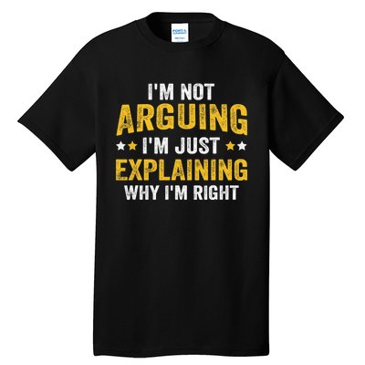 I'm Not Arguing I'm Just Explaining Why I'm Right  Tall T-Shirt