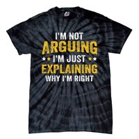 I'm Not Arguing I'm Just Explaining Why I'm Right  Tie-Dye T-Shirt