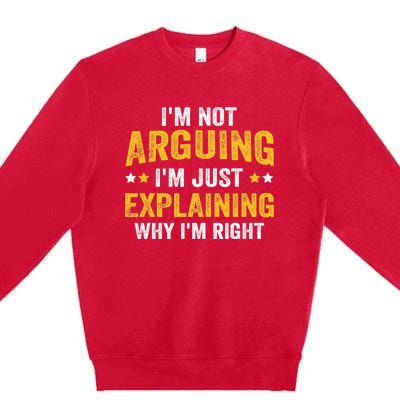 I'm Not Arguing I'm Just Explaining Why I'm Right  Premium Crewneck Sweatshirt