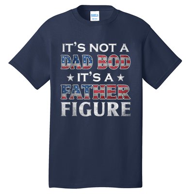 Its Not A Dad Bod Its A FatherFigure American Flag Tall T-Shirt