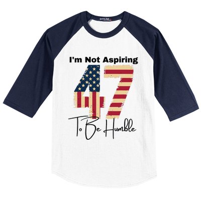 IM Not Aspiring To Be Humble Kamala Harris 47 Baseball Sleeve Shirt