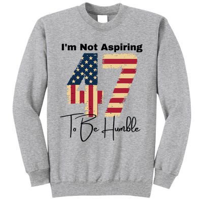 IM Not Aspiring To Be Humble Kamala Harris 47 Tall Sweatshirt