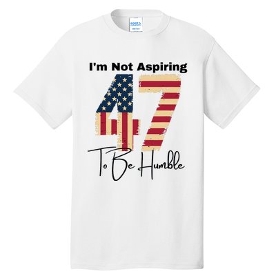 IM Not Aspiring To Be Humble Kamala Harris 47 Tall T-Shirt