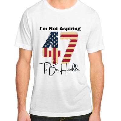 IM Not Aspiring To Be Humble Kamala Harris 47 Adult ChromaSoft Performance T-Shirt