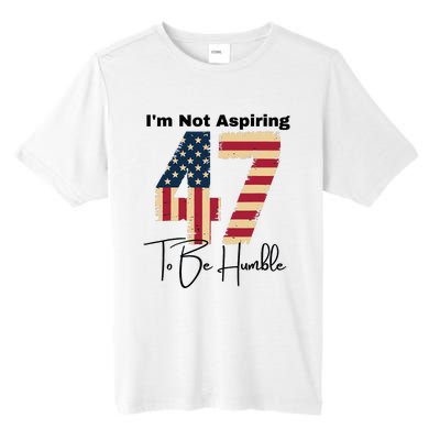 IM Not Aspiring To Be Humble Kamala Harris 47 Tall Fusion ChromaSoft Performance T-Shirt