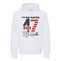 IM Not Aspiring To Be Humble Kamala Harris 47 Premium Hoodie