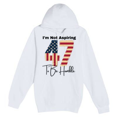 IM Not Aspiring To Be Humble Kamala Harris 47 Premium Pullover Hoodie