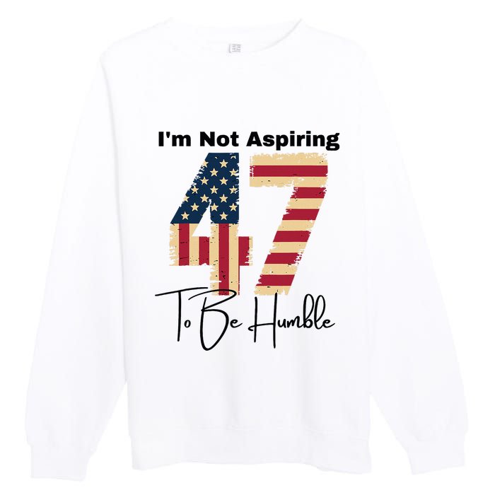 IM Not Aspiring To Be Humble Kamala Harris 47 Premium Crewneck Sweatshirt