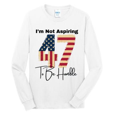 IM Not Aspiring To Be Humble Kamala Harris 47 Tall Long Sleeve T-Shirt