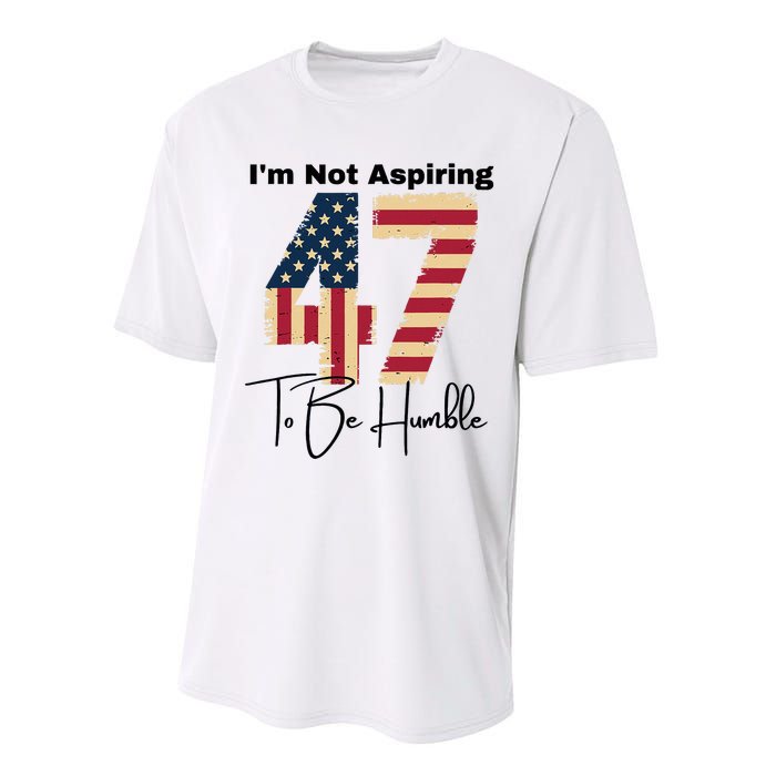 IM Not Aspiring To Be Humble Kamala Harris 47 Performance Sprint T-Shirt