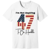 IM Not Aspiring To Be Humble Kamala Harris 47 Premium T-Shirt