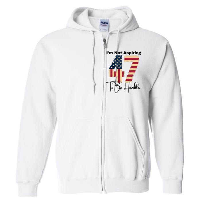 IM Not Aspiring To Be Humble Kamala Harris 47 Full Zip Hoodie