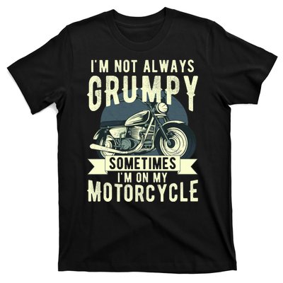 IM Not Always Grumpy Sometimes IM On My Motorcycle T-Shirt