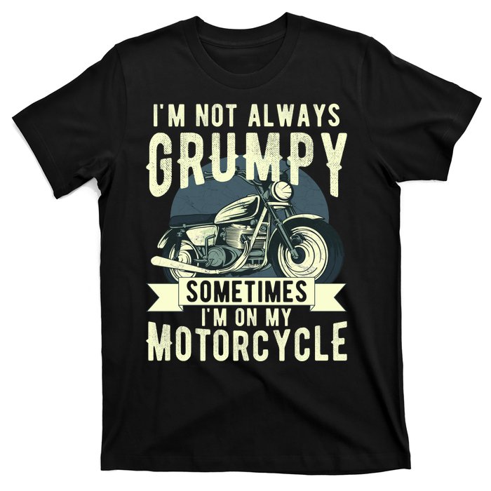 IM Not Always Grumpy Sometimes IM On My Motorcycle T-Shirt