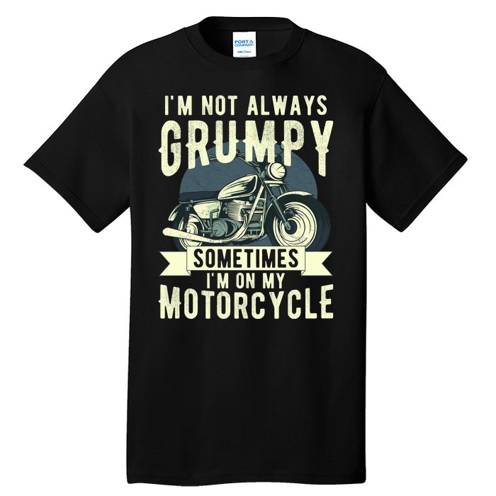 IM Not Always Grumpy Sometimes IM On My Motorcycle Tall T-Shirt