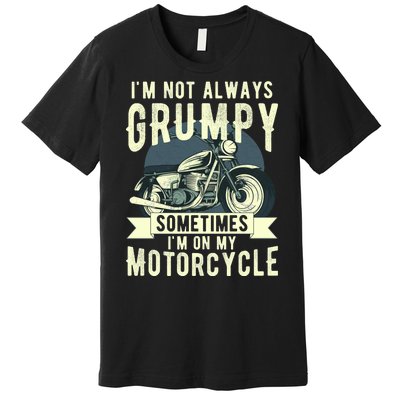 IM Not Always Grumpy Sometimes IM On My Motorcycle Premium T-Shirt