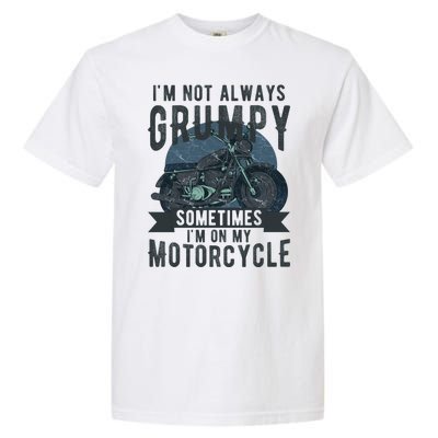 IM Not Always Grumpy Sometimes IM On My Motorcycle Garment-Dyed Heavyweight T-Shirt