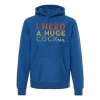 I Need A Huge COCKtail Vintage Funny Adult Humor Drinking Premium Hoodie