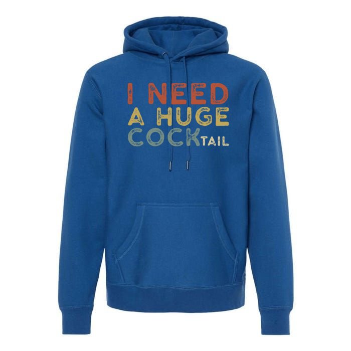 I Need A Huge COCKtail Vintage Funny Adult Humor Drinking Premium Hoodie