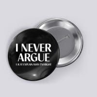 I Never Argue I Just Explain Why I'm Right  Button