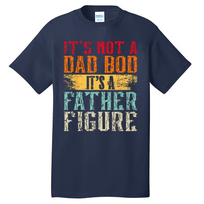 Its Not A Dad Bod Its A Father Figure Retro Funny Vintage Tall T-Shirt