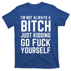 IM Not Always A Bitch Just Ding Go Fuck Yourself Gift T-Shirt