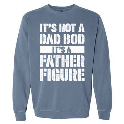 ItS Not A Dad Bod ItS A Father Figure Gift Garment-Dyed Sweatshirt