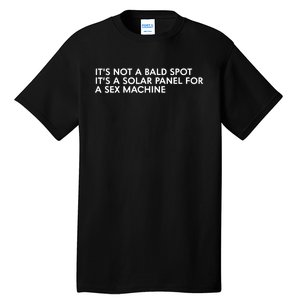 ItS Not A Bald Spot ItS A Solar Panel A Sex Machine Tall T-Shirt