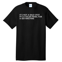 ItS Not A Bald Spot ItS A Solar Panel A Sex Machine Tall T-Shirt