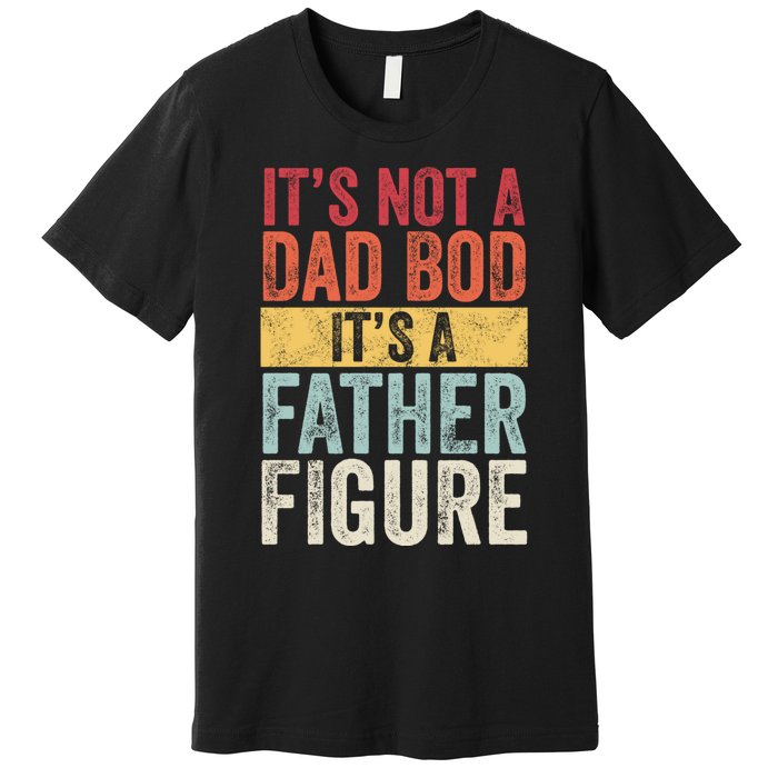 ItS Not A Dad Bod ItS A Father Figure Funny Retro Vintage Premium T-Shirt