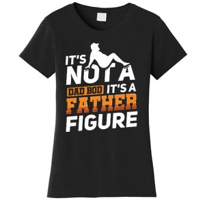 Its Not A Dad Bod Its A Father Figure Fathers Day Gift Women's T-Shirt