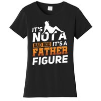 Its Not A Dad Bod Its A Father Figure Fathers Day Gift Women's T-Shirt