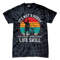 It's Not A Hobby It's A Post Apocalyptic Life Skill Tie-Dye T-Shirt