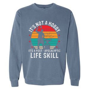 It's Not A Hobby It's A Post Apocalyptic Life Skill Garment-Dyed Sweatshirt